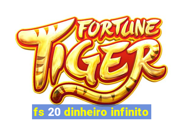 fs 20 dinheiro infinito